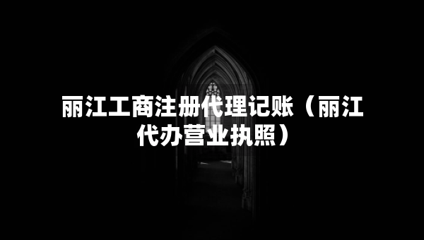 麗江工商注冊代理記賬(麗江代辦營業(yè)執(zhí)照) 麗江工商注冊代理記賬(麗江代辦營業(yè)執(zhí)照)