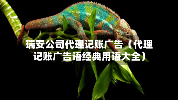 瑞安公司代理記賬廣告(代理記賬廣告語(yǔ)經(jīng)典用語(yǔ)大全) 瑞安公司代理記賬廣告(代理記賬廣告語(yǔ)經(jīng)典用語(yǔ)大全)