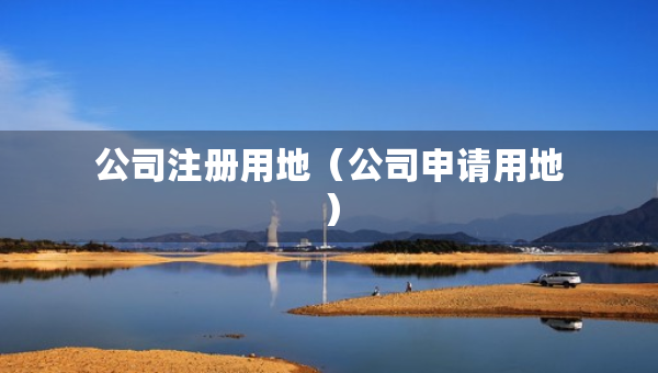 公司注冊(cè)用地（公司申請(qǐng)用地）