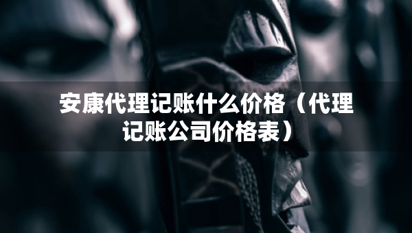 安康代理記賬什么價格（代理記賬公司價格表）
