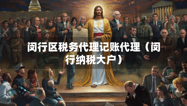 閔行區(qū)稅務(wù)代理記賬代理（閔行納稅大戶）