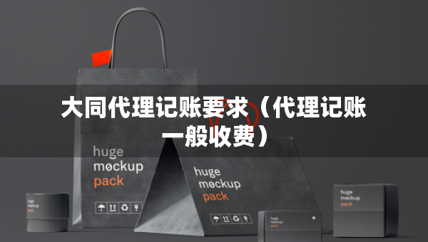 大同代理記賬要求（代理記賬一般收費(fèi)）