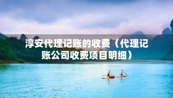 淳安代理記賬的收費(fèi)（代理記賬公司收費(fèi)項(xiàng)目明細(xì)）