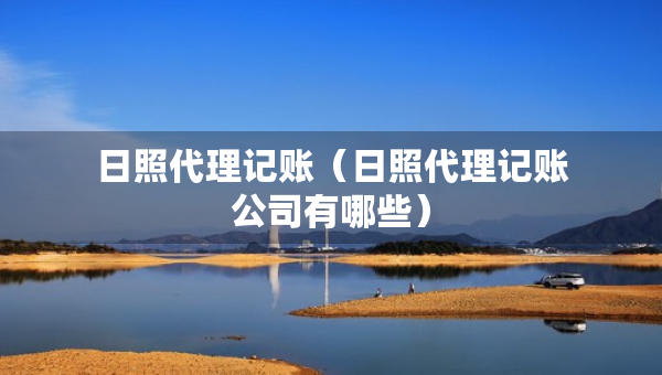 日照代理記賬（日照代理記賬公司有哪些）