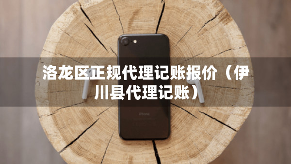 洛龍區(qū)正規(guī)代理記賬報(bào)價(jià)（伊川縣代理記賬）