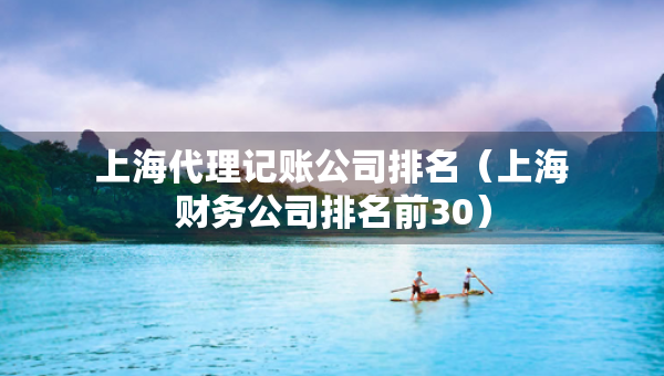 上海代理記賬公司排名（上海財(cái)務(wù)公司排名前30）