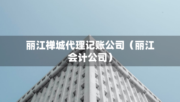 麗江禪城代理記賬公司（麗江會計公司）