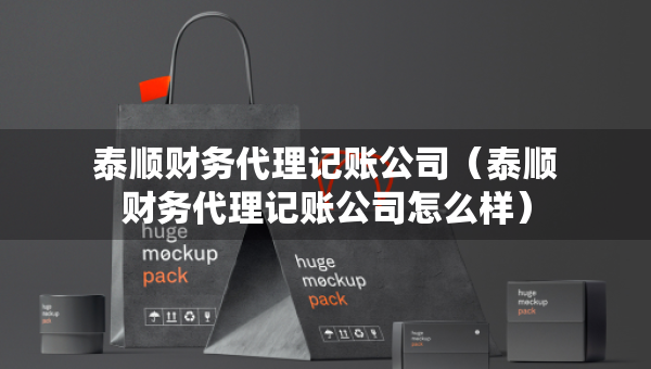 泰順財(cái)務(wù)代理記賬公司（泰順財(cái)務(wù)代理記賬公司怎么樣）