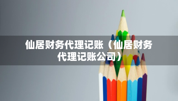 仙居財(cái)務(wù)代理記賬（仙居財(cái)務(wù)代理記賬公司）
