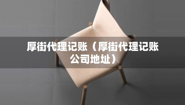 厚街代理記賬（厚街代理記賬公司地址）