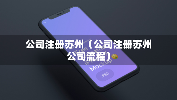 公司注冊蘇州（公司注冊蘇州公司流程）